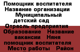 Помощник воспитателя › Название организации ­ Муниципальный детский сад√ 35  › Отрасль предприятия ­ Образование › Название вакансии ­ Няня (помощник воспитателя) › Место работы ­ Район Бама на ул.Тухачевского › Минимальный оклад ­ 10 000 › Максимальный оклад ­ 18 000 - Приморский край, Владивосток г. Работа » Вакансии   . Приморский край,Владивосток г.